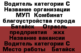 Водитель категории С › Название организации ­ МУП “Комбинат благоустройства города Батайск“ › Отрасль предприятия ­ жкх › Название вакансии ­ Водитель категории С › Место работы ­ Батайск › Подчинение ­ Руководитель подразделения › Минимальный оклад ­ 26 000 › Возраст от ­ 18 - Ростовская обл., Батайск г. Работа » Вакансии   . Ростовская обл.,Батайск г.